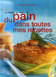 Du pain dans toutes mes recettes / La cuisine au pain - Cardineau Véronique, Gustin Dominique