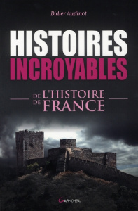 Histoires incroyables de l'histoire de France - Audinot Didier
