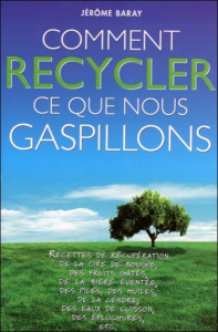 Comment recycler ce que nous gaspillons ? - Baray Jérôme