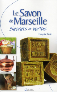 Le Savon de Marseille. Secrets et vertus - Périer Françoise