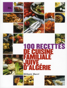 100 recettes de cuisine familiale juive d'Algérie - Bacri Mélanie
