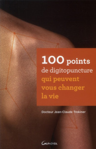 100 points de digitopuncture qui peuvent vous changer la vie - Trokiner Jean-Claude ; Joly-Erard Boris