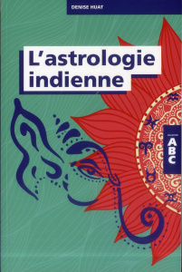 L'astrologie indienne. Les vingt-sept signes lunaires - Huat Denise