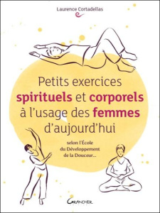 Petits exercices spirituels et corporels à l'usage des femmes d'aujourd'hui - Cortadellas Laurence
