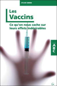 Les vaccins. Ce qu'on nous cache sur leurs effets indésirables - Simon Sylvie ; Elmiger Jean