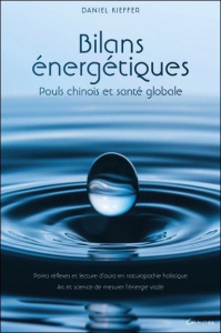 Bilans énergétiques. Pouls chinois et santé globale. Points réflexes, lecture d'aura en naturopathie - Kieffer Daniel