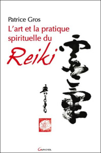 L'art et la pratique spirituelle du reiki - Gros Patrice
