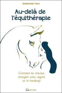 Au-delà de l'équithérapie. Comment les chevaux changent notre regard sur le handicap - Tizon Emmanuelle ; Reifler Eva