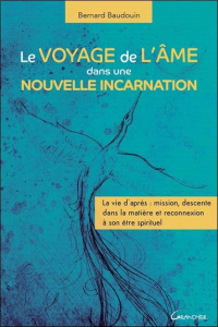 Le voyage de l'âme dans une nouvelle incarnation. La vie d'après : mission, descente dans la matière - Baudouin Bernard