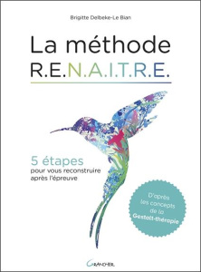 La méthode RENAITRE. 5 étapes pour vous reconstruire après l'épreuve - Delbeke-Le Bian Brigitte ; Héril Alain