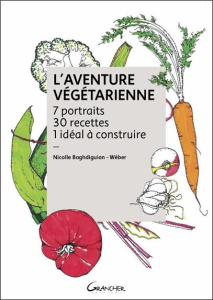 L'aventure végétarienne. 7 portraits, 30 recettes, 1 idéal à construire - Baghdiguian-Wéber Nicolle