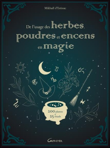 De l'usage des herbes, poudres et encens en magie. 200 plantes & 25 rituels - Estissac Mikhaël d'