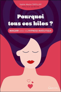 Pourquoi tous ces kilos ? Maigrir grâce à l'hypnose maïeutique - Tentillier Sophie-Marion ; Becchio Jean