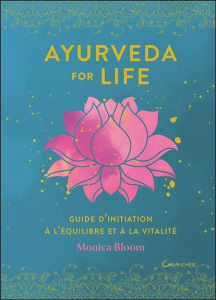Ayurveda for life. Guide d'initiation à l'équilibre et à la vitalité - Bloom Monica ; Clément Violaine