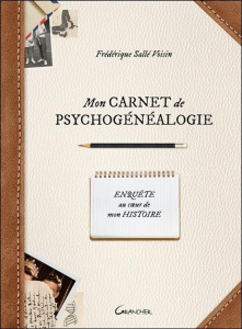 Mon carnet de psychogénéalogie. Enquête au coeur de mon histoire - Sallé Voisin Frédérique ; Desplébin Floriane ; Chr