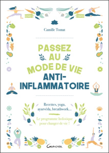 Passez au mode de vie anti-inflammatoire. Recettes, yoga, ayurvéda, breathwork - Le programme holist - Tomat Camille ; Hofman Camille ; Bégat Lucie