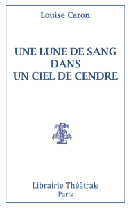 Une lune de sang dans un ciel de cendre - Caron Louise