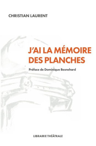 J'ai la mémoire des planches - Laurent Christian ; Besnehard Dominique