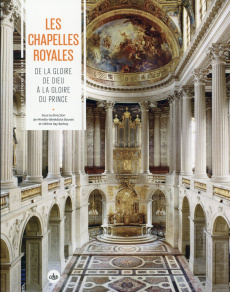 Les chapelles royales. De la gloire de Dieu à la gloire du prince - Bouvet Mireille-Benédicte ; Say Barbey Hélène