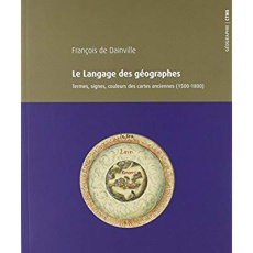 Le langage des géographes. Termes, signes, couleurs des cartes anciennes (1500-1800) - Dainville François de ; Richard Hélène ; Souchon C