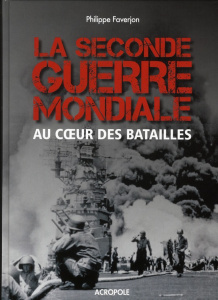 La seconde guerre mondiale. Au coeur des batailles - Faverjon Philippe