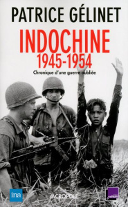 Indochine 1945-1954. Chronique d'une guerre oubliée - Gélinet Patrice