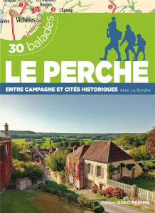 Le Perche. Entre campagne et cités historiques 30 balades - Le Borgne Alain