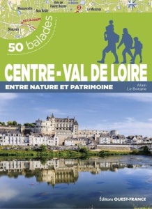 Centre-Val de Loire, entre nature et patrimoine. 50 balades - Le Borgne Alain ; Le Pape Alban