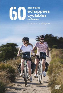 Les 60 plus belles échappées cyclables en France. Escapades de 1 à 4 jours - Lorant Vincent
