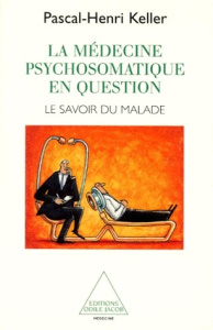 La médecine psychosomatique en question - Keller Pascal-Henri