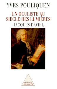 Un oculiste au siècle des Lumières. Jacques Daviel (1693-1762) - Pouliquen Yves