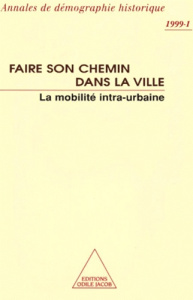 ANNALES DE DEMOGRAPHIE HISTORIQUE N° 1 1999 : FAIRE SON CHEMIN DANS LA VILLE. La mobilité intra-urba - Bourdelais Patrice