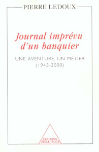 Journal imprévu d'un banquier. Une aventure, un métier (1943-2000) - Ledoux Pierre