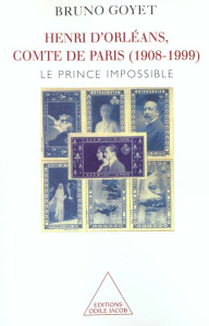 HENRI D'ORLEANS, COMTE DE PARIS (1908-1999) - LE PRINCE IMPOSSIBLE - GOYET BRUNO