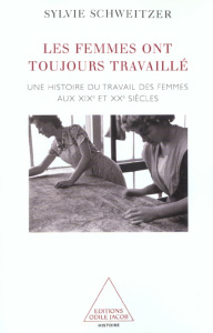 Les femmes ont toujours travaillé. Une histoire de leurs métiers, aux XIXème et XXème siècles - Schweitzer Sylvie