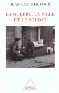 La guerre, la ville et le soldat - Dufour Jean-Louis