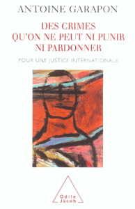 Des crimes qu'on ne peut ni punir ni pardonner. Pour une justice internationale - Garapon Antoine
