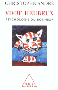 Vivre heureux. Psychologie du bonheur - André Christophe