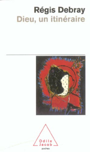 Dieu, un itinéraire. Matériaux pour l'histoire de l'Eternel en Occident - Debray Régis