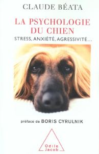La Psychologie du chien. Stress, anxiété, agressivité... - Béata Claude ; Cyrulnik Boris