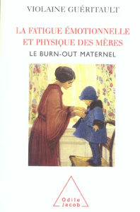 La fatigue émotionnelle et physique des mères. Le Burn-out maternel - Guéritault Violaine ; Lelord François
