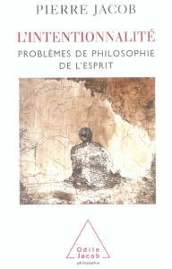 L'intentionnalité. Problèmes de philosophie de l'esprit - Jacob Pierre