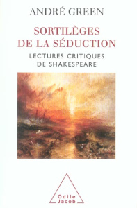 Sortilèges de la séduction. Lectures critiques de : Le Songe d'une nuit d'été ; Antoine et Cléopâtre - Green André