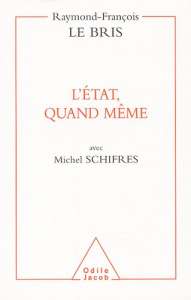 L'Etat, quand même - Le Bris Raymond-François, Schifres Michel