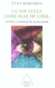La nouvelle chirurgie de l'oeil. Myopie, cataracte, glaucomme - Bokobza Yves