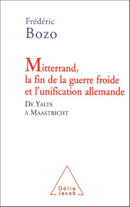 Mitterrand, la fin de la guerre froide et l'unification allemande. De Yalta à Maastricht - Bozo Frédéric