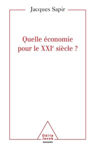 Quelle économie pour le XXIe siècle ? - Sapir Jacques