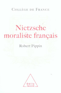 Nietzsche, moraliste français. La conception nietzschéenne d'une psychologie philosophique - Pippin Robert ; Fumaroli Marc ; Wienand Isabelle