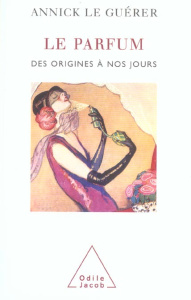 Le parfum. Des origines à nos jours - Le Guérer Annick