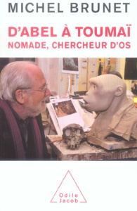 D'Abel à Toumaï. Nomade, chercheur d'os - Brunet Michel